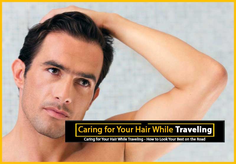 Caring for Your Hair While Traveling