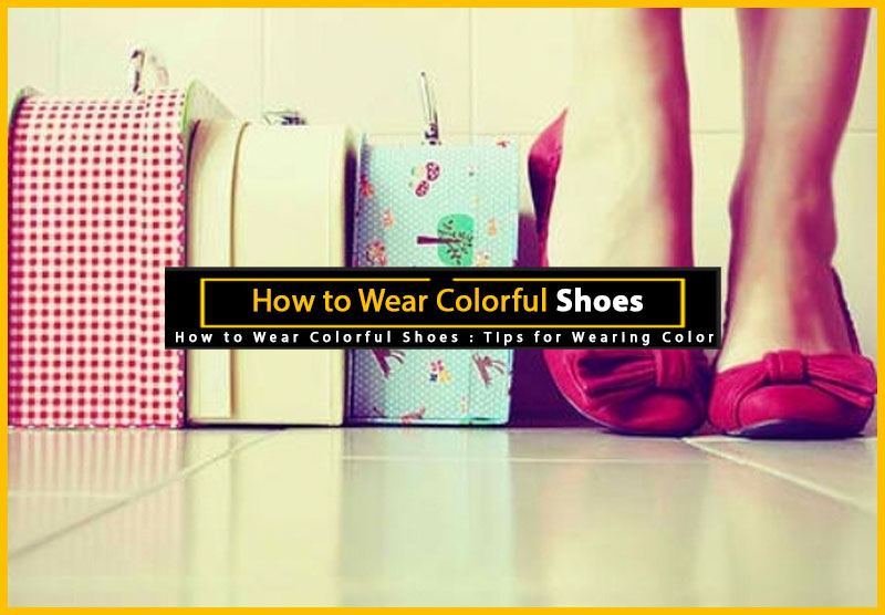 How to Wear Colorful Shoes