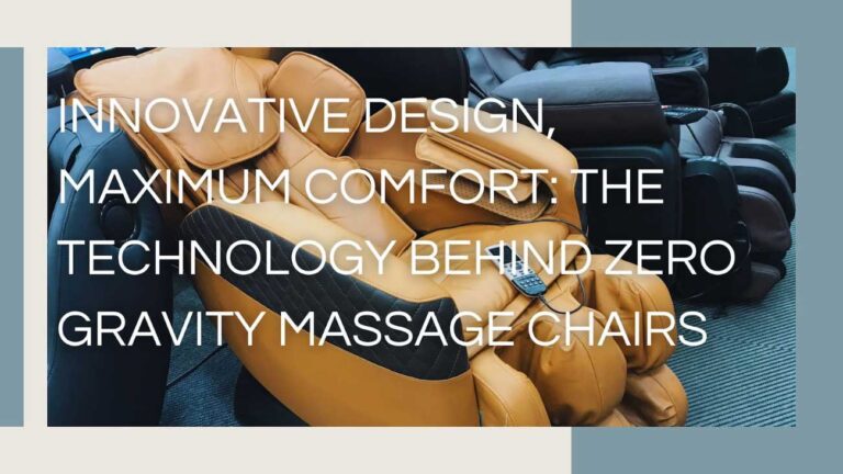 Innovative Design, Maximum Comfort: The Technology Behind Zero Gravity Massage Chairs